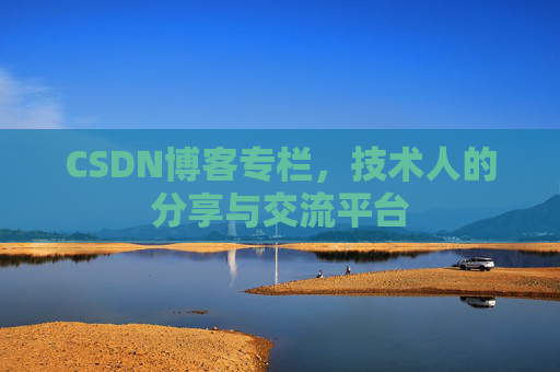 CSDN博客专栏，技术人的分享与交流平台